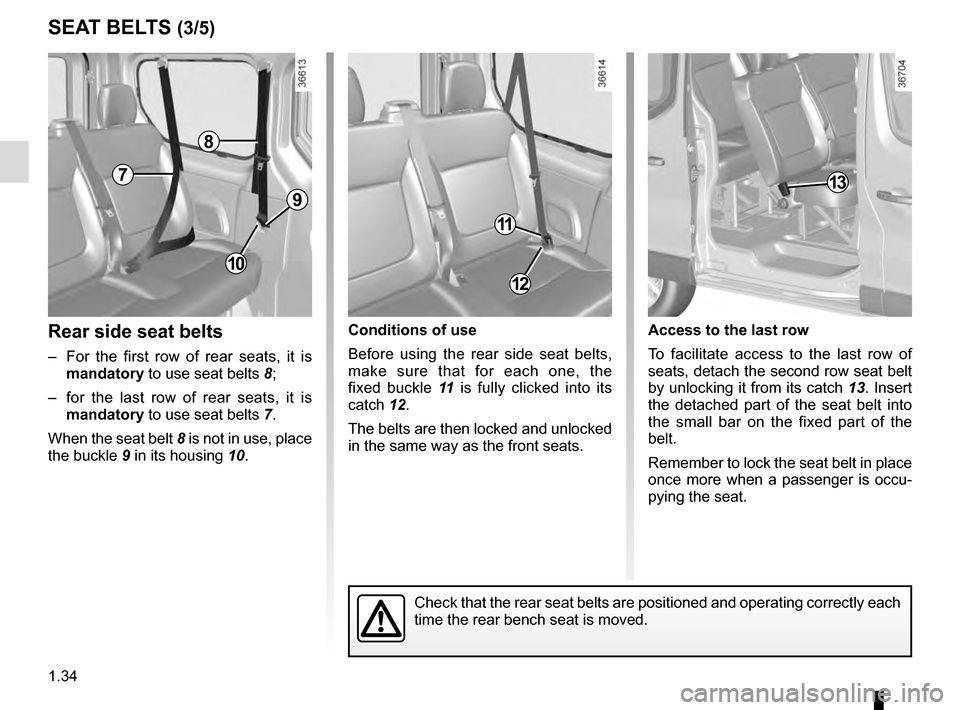 RENAULT TRAFIC 2016 X82 / 3.G Owners Manual 1.34
SEAT BELTS (3/5)
Rear side seat belts
–  For the first row of rear seats, it is mandatory to use seat belts 8;
–  for the last row of rear seats, it is  mandatory to use seat belts 7.
When th