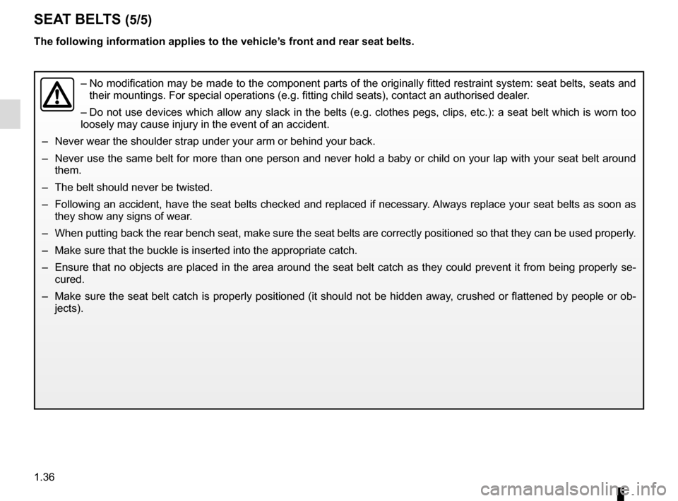 RENAULT TRAFIC 2016 X82 / 3.G Service Manual 1.36
SEAT BELTS (5/5)
– No modification may be made to the component parts of the originally fit\
ted restraint system: seat belts, seats and
their mountings. For special operations (e.g. fitting RENAULT TRAFIC 2016 X82 / 3.G Service Manual 1.36
SEAT BELTS (5/5)
– No modification may be made to the component parts of the originally fit\
ted restraint system: seat belts, seats and
their mountings. For special operations (e.g. fitting
