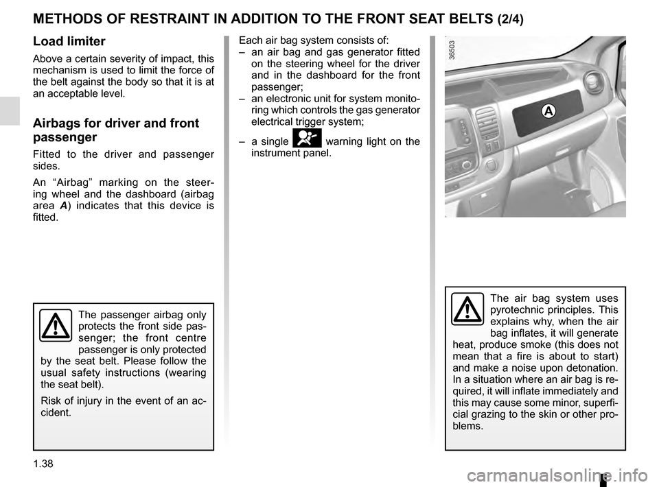 RENAULT TRAFIC 2016 X82 / 3.G Owners Manual 1.38
Load limiter
Above a certain severity of impact, this
mechanism is used to limit the force of
the belt against the body so that it is at
an acceptable level.
Airbags for driver and front
pass RENAULT TRAFIC 2016 X82 / 3.G Owners Manual 1.38
Load limiter
Above a certain severity of impact, this
mechanism is used to limit the force of
the belt against the body so that it is at
an acceptable level.
Airbags for driver and front
pass