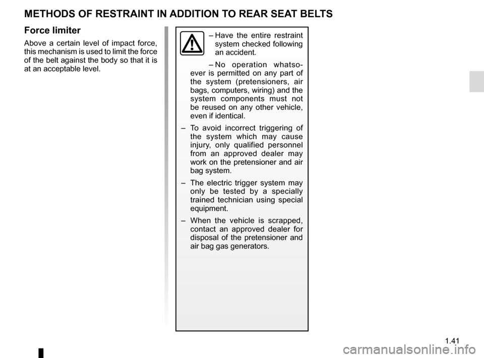 RENAULT TRAFIC 2016 X82 / 3.G Service Manual 1.41
METHODS OF RESTRAINT IN ADDITION TO REAR SEAT BELTS
Force limiter
Above a certain level of impact force,
this mechanism is used to limit the force
of the belt against the body so that it is
at RENAULT TRAFIC 2016 X82 / 3.G Service Manual 1.41
METHODS OF RESTRAINT IN ADDITION TO REAR SEAT BELTS
Force limiter
Above a certain level of impact force,
this mechanism is used to limit the force
of the belt against the body so that it is
at