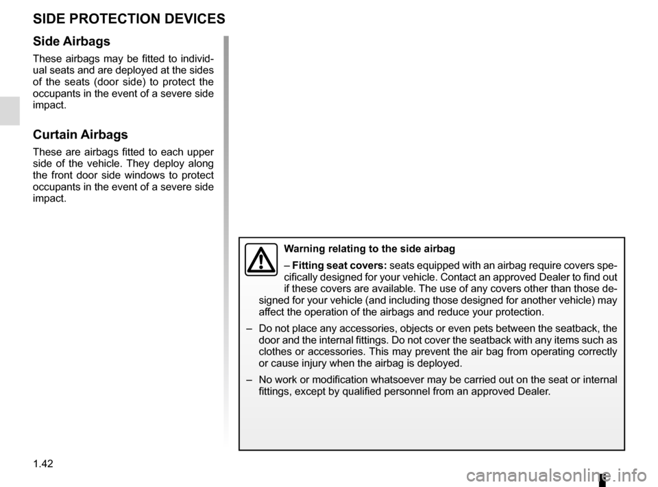 RENAULT TRAFIC 2016 X82 / 3.G Service Manual 1.42
Side Airbags
These airbags may be fitted to individ-
ual seats and are deployed at the sides
of the seats (door side) to protect the
occupants in the event of a severe side
impact.
Curtain Air RENAULT TRAFIC 2016 X82 / 3.G Service Manual 1.42
Side Airbags
These airbags may be fitted to individ-
ual seats and are deployed at the sides
of the seats (door side) to protect the
occupants in the event of a severe side
impact.
Curtain Air