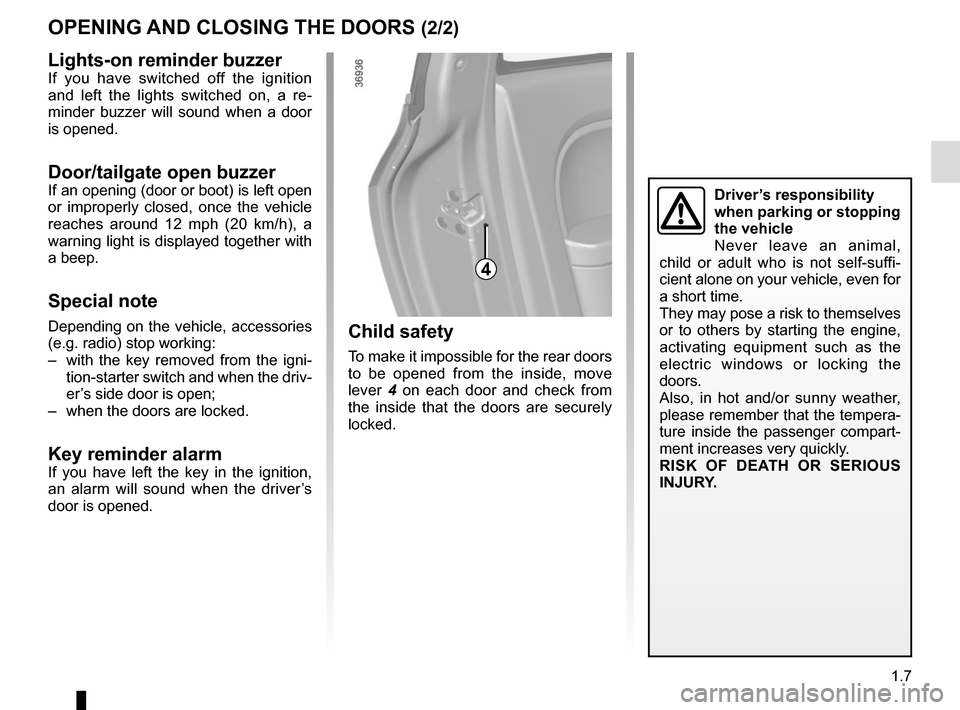 RENAULT TWINGO 2016 3.G Owners Manual 1.7
Child safety
To make it impossible for the rear doors 
to be opened from the inside, move 
lever 4 on each door and check from 
the inside that the doors are securely 
locked.
OPENING AND CLOSING 