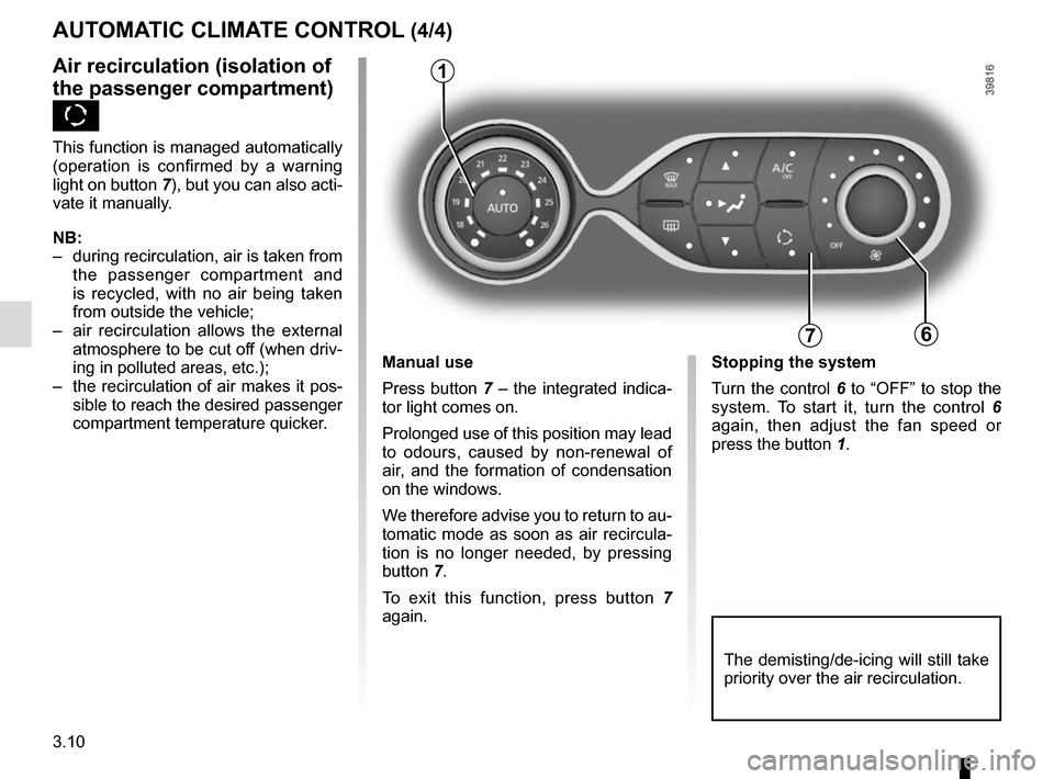 RENAULT TWINGO 2016 3.G Owners Manual 3.10
AUTOMATIC CLIMATE CONTROL (4/4)
76
Air recirculation (isolation of 
the passenger compartment) 
K
This function is managed automatically 
(operation is confirmed by a warning 
light on button 7),