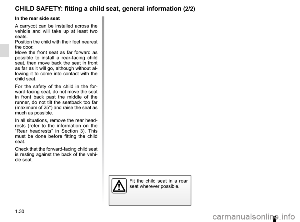 RENAULT TWINGO 2016 3.G Owners Guide 1.30
CHILD SAFETY: fitting a child seat, general information (2/2)
In the rear side seat
A carrycot can be installed across the 
vehicle and will take up at least two 
seats.
Position the child with t
