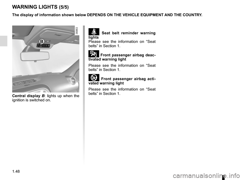 RENAULT TWINGO 2016 3.G Workshop Manual 1.48
Central display B: lights up when the 
ignition is switched on.
B
ß  Seat belt reminder warning 
lights
Please see the information on “Seat 
belts” in Section 1.
¹  Front passenger airbag d