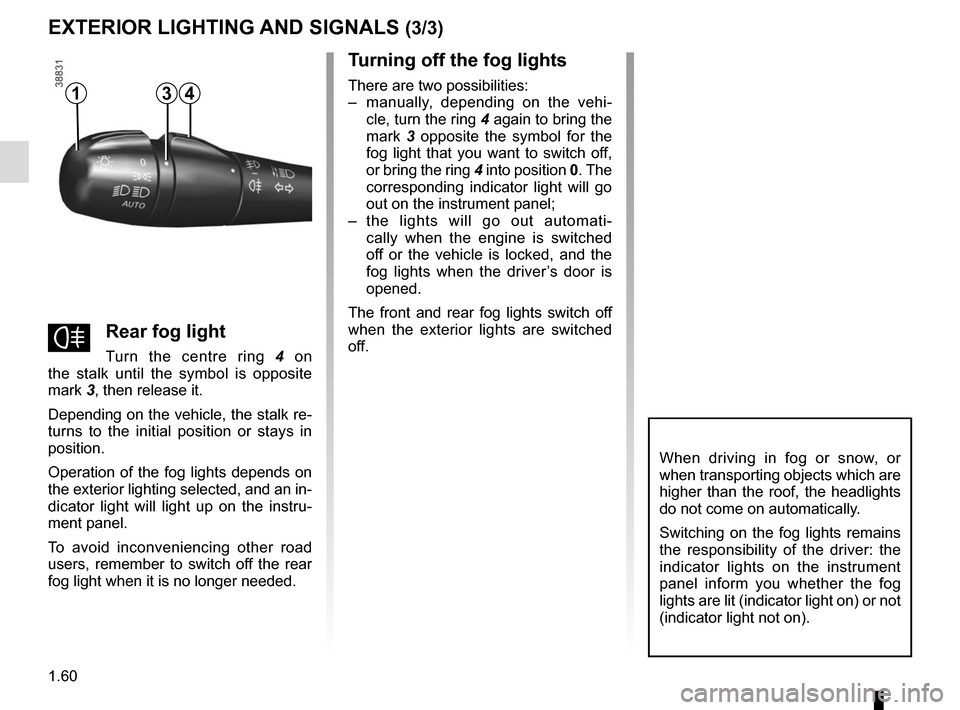 RENAULT TWINGO 2016 3.G Owners Manual 1.60
EXTERIOR LIGHTING AND SIGNALS (3/3)
fRear fog light
Turn the centre ring 4 on 
the stalk until the symbol is opposite 
mark 3, then release it.
Depending on the vehicle, the stalk re-
turns to th