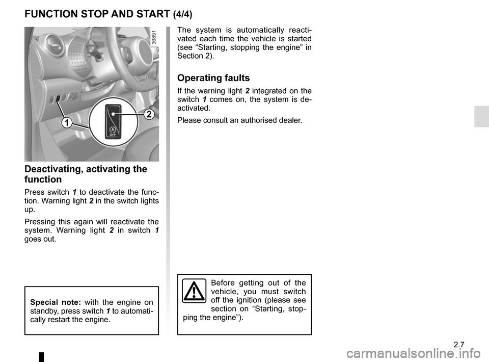 RENAULT TWINGO 2016 3.G Owners Manual 2.7
FUNCTION STOP AND START (4/4)
Deactivating, activating the 
function
Press switch 1 to deactivate the func-
tion. Warning light  2 in the switch lights 
up.
Pressing this again will reactivate the