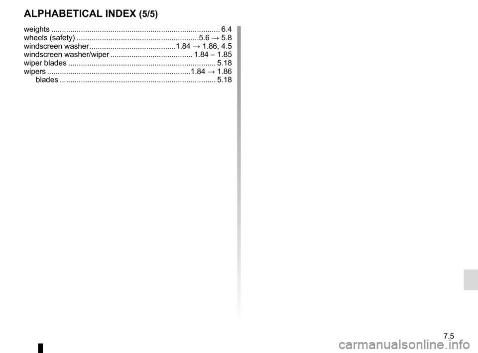 RENAULT ZOE 2016 1.G Owners Manual 7.5
ALPHABETICAL INDEX (5/5)
weights ................................................................\
................ 6.4
wheels (safety) ..........................................................5.