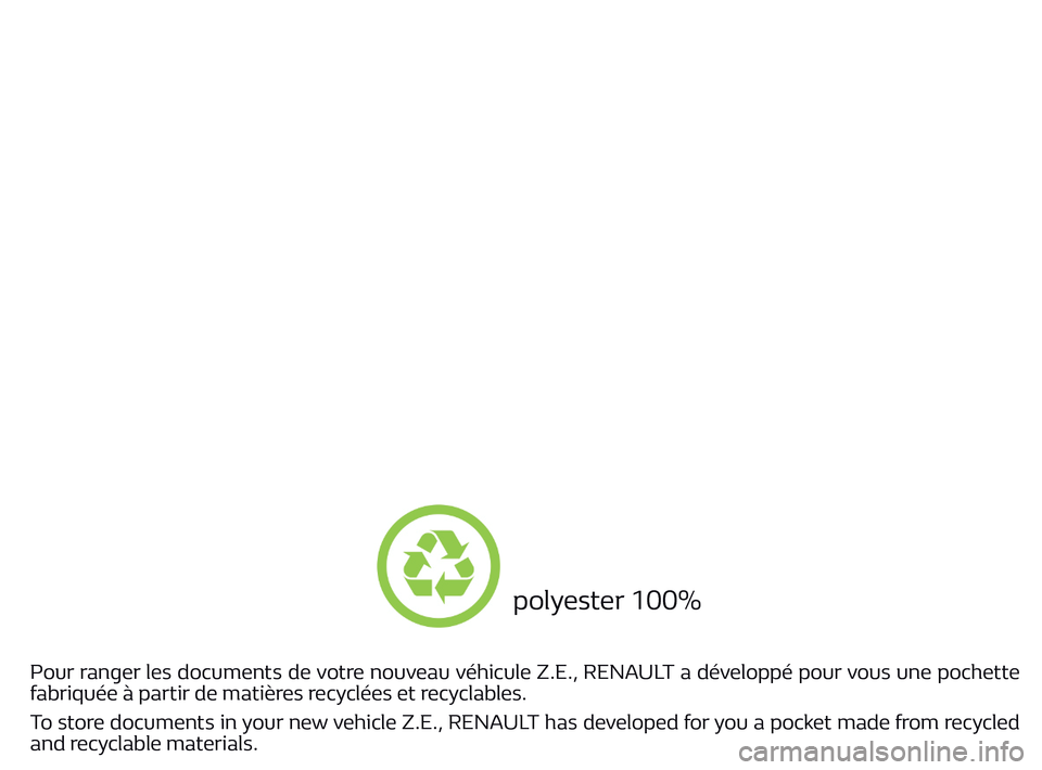 RENAULT ZOE 2016 1.G Owners Manual Pour ranger les documents de votre nouveau véhicule Z.E., RENAULT a développé pour vous une pochette 
fabriquée à partir de matières recyclées et recyclables.
To store documents in your new veh