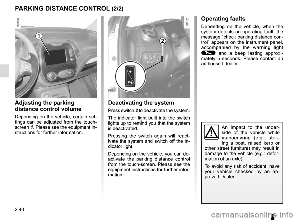 RENAULT CAPTUR 2017 1.G Owners Guide 2.40
Deactivating the system
Press switch 2 to deactivate the system.
The indicator light built into the switch 
lights up to remind you that the system 
is deactivated.
Pressing the switch again will
