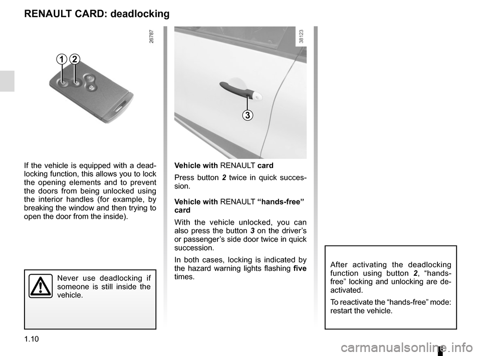 RENAULT CAPTUR 2017 1.G Owners Manual 1.10
Never use deadlocking if 
someone is still inside the 
vehicle.
Vehicle with RENAULT card
Press button 2  twice in quick succes-
sion.
Vehicle with  RENAULT “hands-free” 
card
With the vehicl