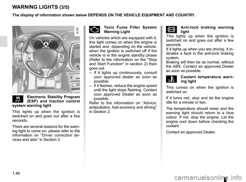 RENAULT CAPTUR 2017 1.G Owners Manual 1.46
xAnti-lock braking warning 
light
This lights up when the ignition is 
switched on and goes out after a few 
seconds.
If it lights up when you are driving, it in-
dicates a fault in the anti-lock