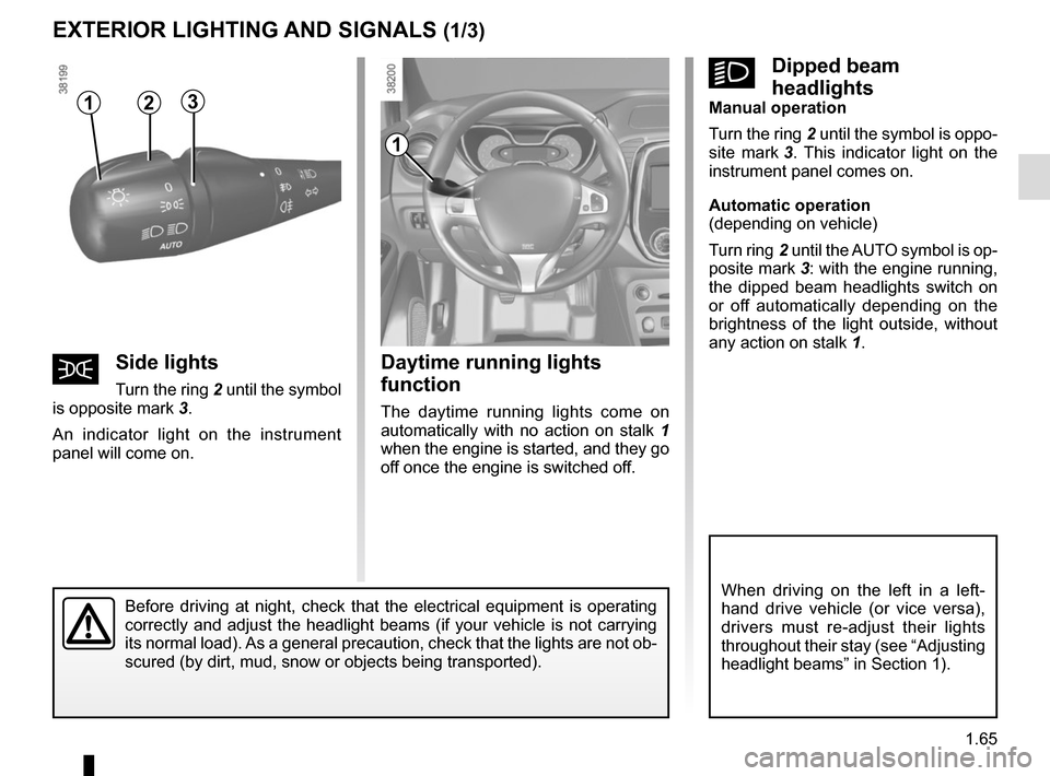 RENAULT CAPTUR 2017 1.G Manual PDF 1.65
Daytime running lights 
function
The daytime running lights come on 
automatically with no action on stalk 1 
when the engine is started, and they go 
off once the engine is switched off.
EXTERIO