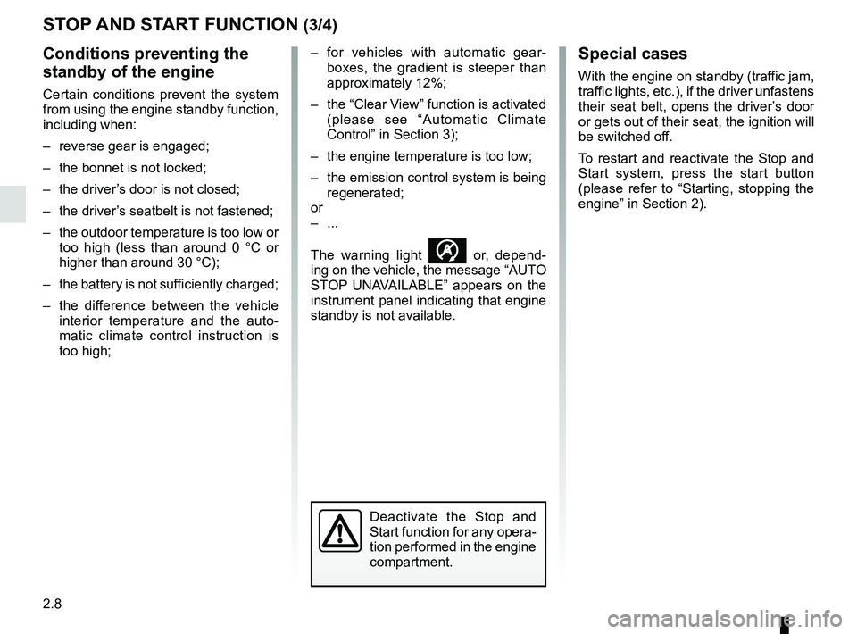 RENAULT CLIO 2017 X98 / 4.G Owners Manual 2.8
STOP AND START FUNCTION (3/4)
Conditions preventing the
standby of the engine
Certain conditions prevent the system
from using the engine standby function,
including when:
– reverse gear is RENAULT CLIO 2017 X98 / 4.G Owners Manual 2.8
STOP AND START FUNCTION (3/4)
Conditions preventing the
standby of the engine
Certain conditions prevent the system
from using the engine standby function,
including when:
– reverse gear is