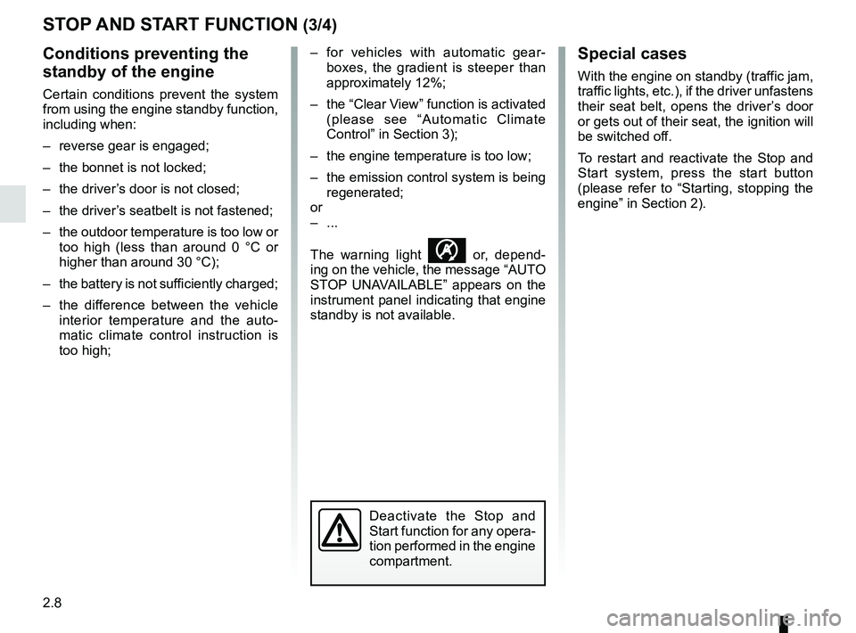 RENAULT CLIO 2017 X98 / 4.G Service Manual 2.8
STOP AND START FUNCTION (3/4)
Conditions preventing the 
standby of the engine
Certain conditions prevent the system 
from using the engine standby function, 
including when:
–  reverse gear is 