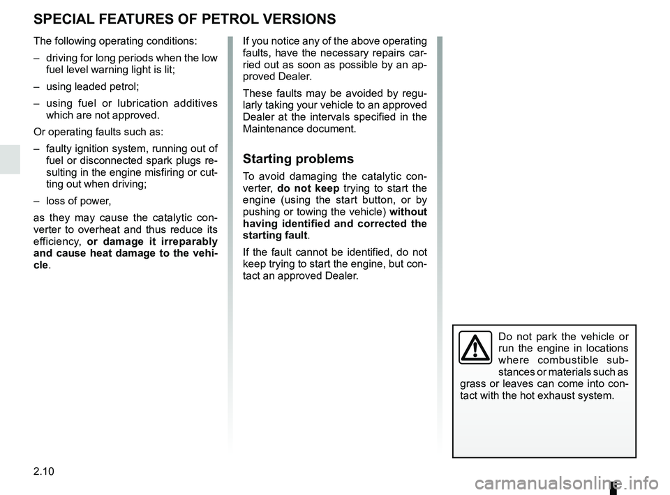 RENAULT CLIO 2017 X98 / 4.G Owners Manual 2.10
SPECIAL FEATURES OF PETROL VERSIONS
The following operating conditions:
– driving for long periods when the low fuel level warning light is lit;
– using leaded petrol;
– using fuel or lu RENAULT CLIO 2017 X98 / 4.G Owners Manual 2.10
SPECIAL FEATURES OF PETROL VERSIONS
The following operating conditions:
– driving for long periods when the low fuel level warning light is lit;
– using leaded petrol;
– using fuel or lu