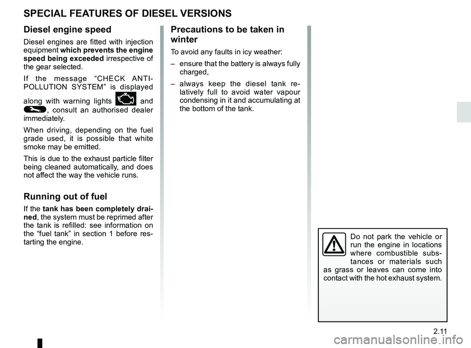 RENAULT CLIO 2017 X98 / 4.G Owners Manual 2.11
SPECIAL FEATURES OF DIESEL VERSIONS
Diesel engine speed
Diesel engines are fitted with injection
equipment which prevents the engine
speed being exceeded irrespective of
the gear selected.
If RENAULT CLIO 2017 X98 / 4.G Owners Manual 2.11
SPECIAL FEATURES OF DIESEL VERSIONS
Diesel engine speed
Diesel engines are fitted with injection
equipment which prevents the engine
speed being exceeded irrespective of
the gear selected.
If