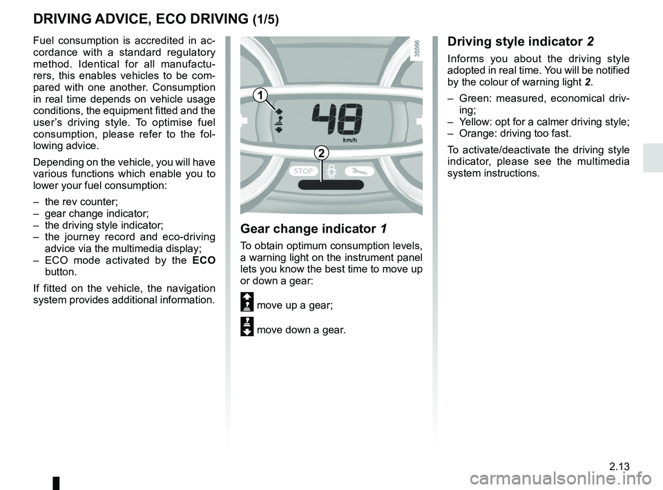 RENAULT CLIO 2017 X98 / 4.G Owners Manual 2.13
DRIVING ADVICE, ECO DRIVING (1/5)
Fuel consumption is accredited in ac-
cordance with a standard regulatory
method. Identical for all manufactu-
rers, this enables vehicles to be com-
pared with RENAULT CLIO 2017 X98 / 4.G Owners Manual 2.13
DRIVING ADVICE, ECO DRIVING (1/5)
Fuel consumption is accredited in ac-
cordance with a standard regulatory
method. Identical for all manufactu-
rers, this enables vehicles to be com-
pared with