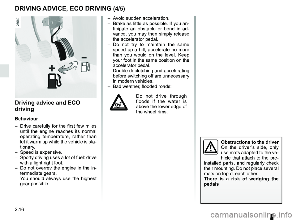 RENAULT CLIO 2017 X98 / 4.G Owners Manual 2.16
Driving advice and ECO
driving
Behaviour
– Drive carefully for the first few miles until the engine reaches its normal
operating temperature, rather than
let it warm up while the vehicle is RENAULT CLIO 2017 X98 / 4.G Owners Manual 2.16
Driving advice and ECO
driving
Behaviour
– Drive carefully for the first few miles until the engine reaches its normal
operating temperature, rather than
let it warm up while the vehicle is