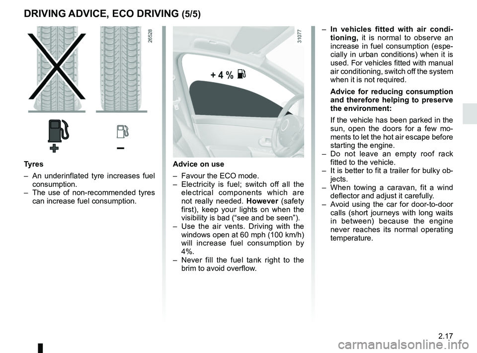 RENAULT CLIO 2017 X98 / 4.G Owners Manual 2.17
DRIVING ADVICE, ECO DRIVING (5/5)
Advice on use
–  Favour the ECO mode.
–  Electricity is fuel; switch off all the electrical components which are 
not really needed.  However (safety 
first)