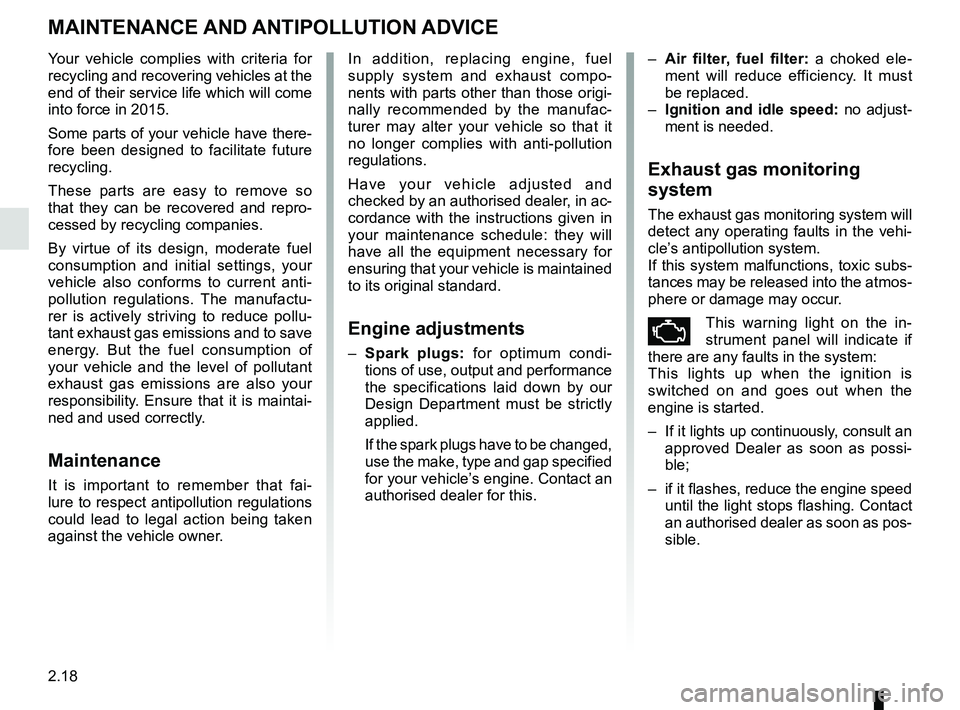 RENAULT CLIO 2017 X98 / 4.G Owners Manual 2.18
MAINTENANCE AND ANTIPOLLUTION ADVICE 
Your vehicle complies with criteria for 
recycling and recovering vehicles at the 
end of their service life which will come 
into force in 2015.
Some parts 