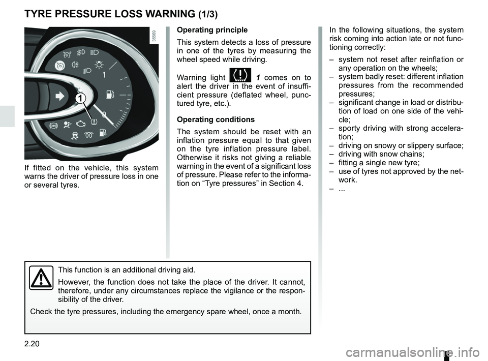 RENAULT CLIO 2017 X98 / 4.G Owners Manual 2.20
TYRE PRESSURE LOSS WARNING (1/3)
If fitted on the vehicle, this system 
warns the driver of pressure loss in one 
or several tyres.
In the following situations, the system 
risk coming into actio