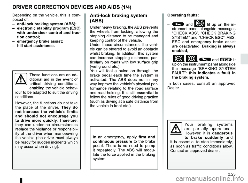 RENAULT CLIO 2017 X98 / 4.G Owners Manual 2.23
Depending on the vehicle, this is com-
posed of:
– anti-lock braking system (ABS);
– electronic stability program (ESC) with understeer control and trac-
tion control;
– emergency brake RENAULT CLIO 2017 X98 / 4.G Owners Manual 2.23
Depending on the vehicle, this is com-
posed of:
– anti-lock braking system (ABS);
– electronic stability program (ESC) with understeer control and trac-
tion control;
– emergency brake