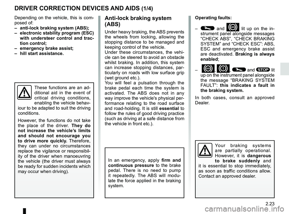 RENAULT CLIO 2017 X98 / 4.G Service Manual 2.23
Depending on the vehicle, this is com-
posed of:
–  anti-lock braking system (ABS);
–  electronic stability program (ESC) with understeer control and trac-
tion control;
–  emergency brake 