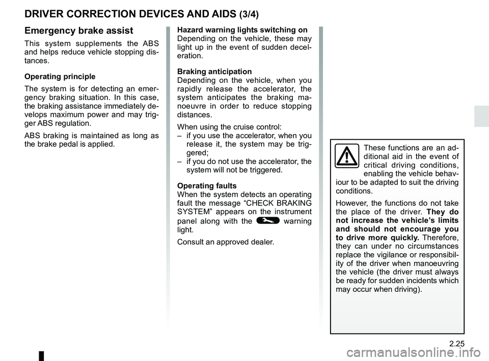 RENAULT CLIO 2017 X98 / 4.G Owners Manual 2.25
DRIVER CORRECTION DEVICES AND AIDS (3/4) 
Emergency brake assist
This system supplements the ABS 
and helps reduce vehicle stopping dis-
tances.
Operating principle
The system is for detecting an