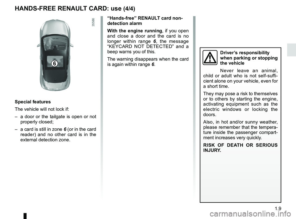 RENAULT CLIO 2017 X98 / 4.G User Guide 1.9
Special features
The vehicle will not lock if:
–  a door or the tailgate is open or not properly closed;
–  a card is still in zone  6 (or in the card 
reader) and no other card is in the 
ext
