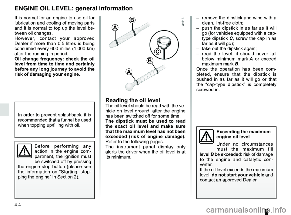 RENAULT CLIO 2017 X98 / 4.G Owners Manual 4.4
– remove the dipstick and wipe with a clean, lint-free cloth;
– push the dipstick in as far as it will go (for vehicles equipped with a cap-
type dipstick C, screw the cap in as
far as it RENAULT CLIO 2017 X98 / 4.G Owners Manual 4.4
– remove the dipstick and wipe with a clean, lint-free cloth;
– push the dipstick in as far as it will go (for vehicles equipped with a cap-
type dipstick C, screw the cap in as
far as it