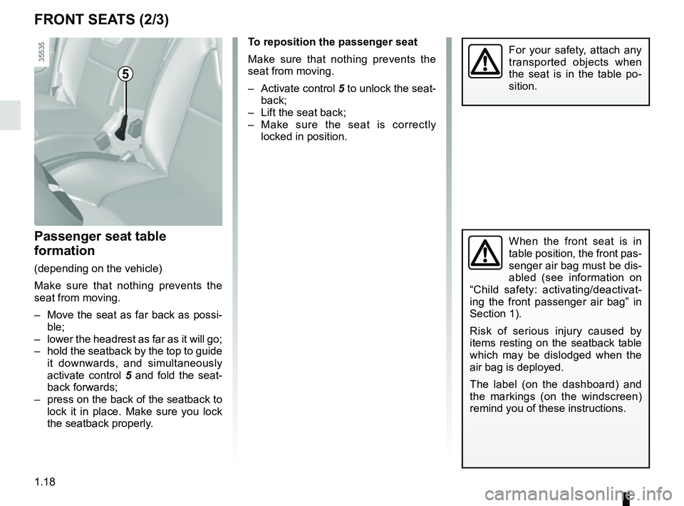 RENAULT CLIO 2017 X98 / 4.G Owners Manual 1.18
FRONT SEATS (2/3)
Passenger seat table 
formation
(depending on the vehicle)
Make sure that nothing prevents the 
seat from moving.
–  Move the seat as far back as possi-ble;
–  lower the hea