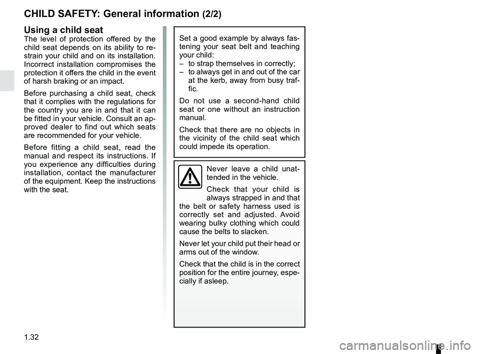 RENAULT CLIO 2017 X98 / 4.G Owners Manual 1.32
CHILD SAFETY: General information (2/2)
Using a child seat
The level of protection offered by the 
child seat depends on its ability to re-
strain your child and on its installation. 
Incorrect i