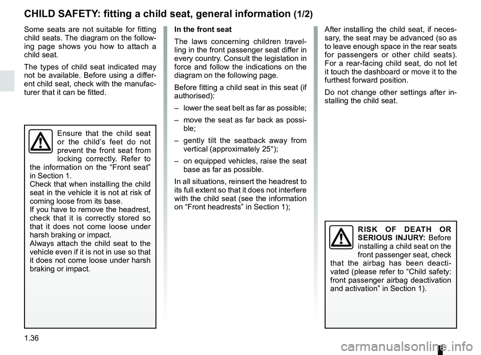 RENAULT CLIO 2017 X98 / 4.G Service Manual 1.36
CHILD SAFETY: fitting a child seat, general information (1/2)
Some seats are not suitable for fitting 
child seats. The diagram on the follow-
ing page shows you how to attach a 
child seat.
The 