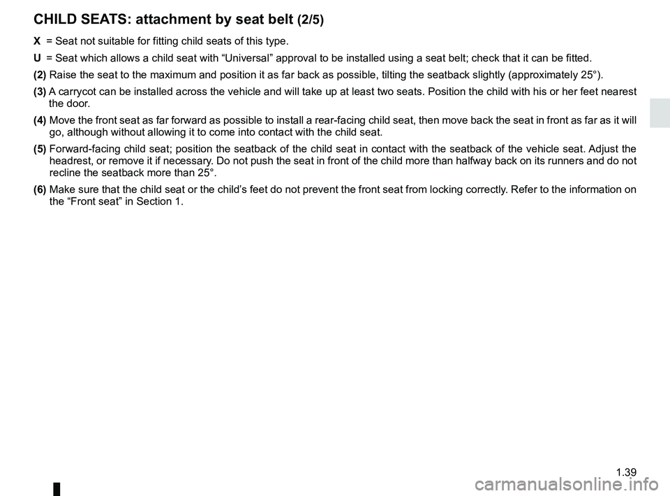 RENAULT CLIO 2017 X98 / 4.G Service Manual 1.39
CHILD SEATS: attachment by seat belt (2/5)
X =  Seat not suitable for fitting child seats of this type.
U  =  Seat which allows a child seat with “Universal” approval to be ins\
talled using 