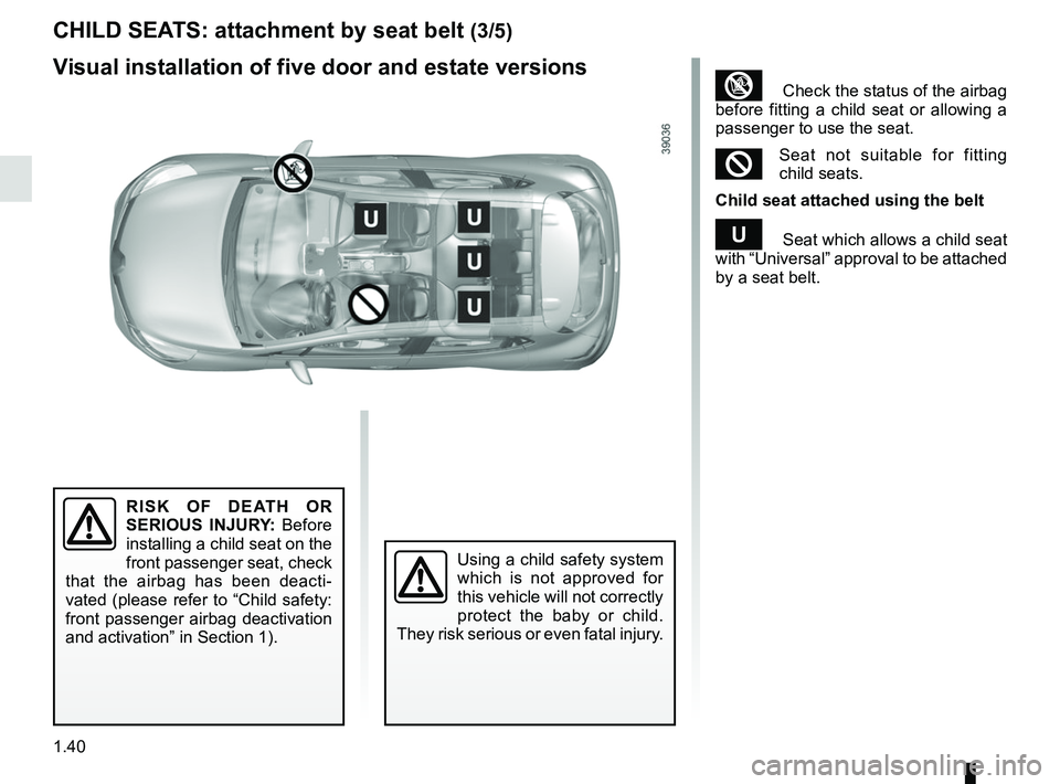 RENAULT CLIO 2017 X98 / 4.G Owners Manual 1.40
CHILD SEATS: attachment by seat belt (3/5)
³  Check the status of the airbag 
before fitting a child seat or allowing a 
passenger to use the seat.
²Seat not suitable for fitting 
child seats.
