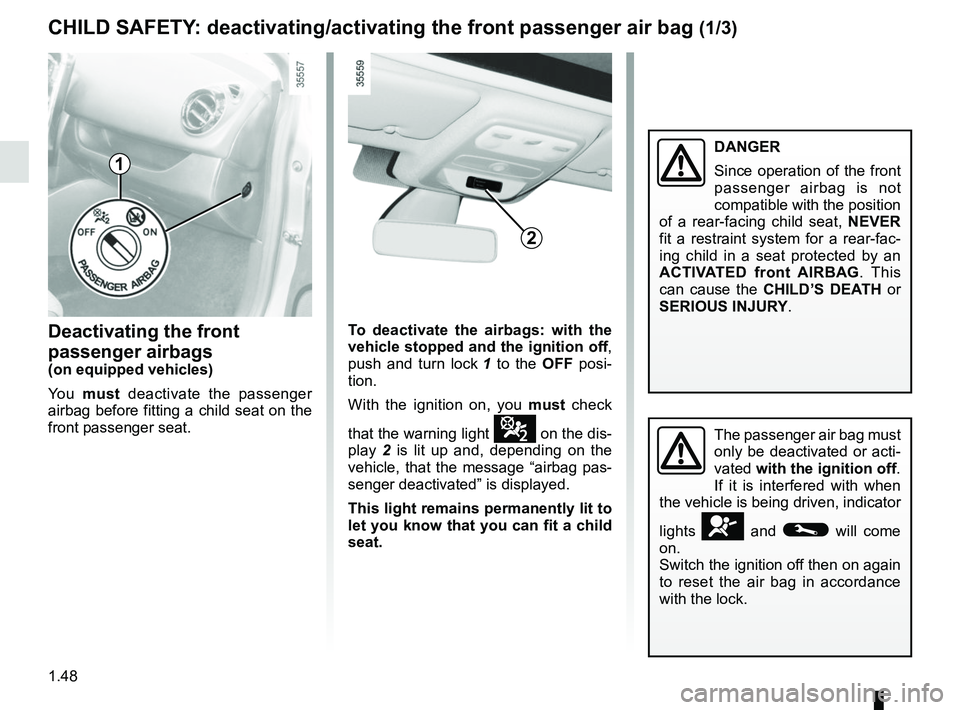 RENAULT CLIO 2017 X98 / 4.G Workshop Manual 1.48
CHILD SAFETY: deactivating/activating the front passenger air bag (1/3)
Deactivating the front
passenger airbags
(on equipped vehicles)
Yo u must deactivate the passenger
airbag before fitting RENAULT CLIO 2017 X98 / 4.G Workshop Manual 1.48
CHILD SAFETY: deactivating/activating the front passenger air bag (1/3)
Deactivating the front
passenger airbags
(on equipped vehicles)
Yo u must deactivate the passenger
airbag before fitting