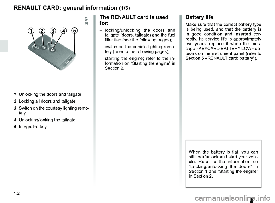 RENAULT CLIO 2017 X98 / 4.G Owners Manual 1.2
The RENAULT card is used 
for:
– locking/unlocking the doors and tailgate (doors, tailgate) and the fuel 
filler flap (see the following pages);
–  switch on the vehicle lighting remo- tely (r