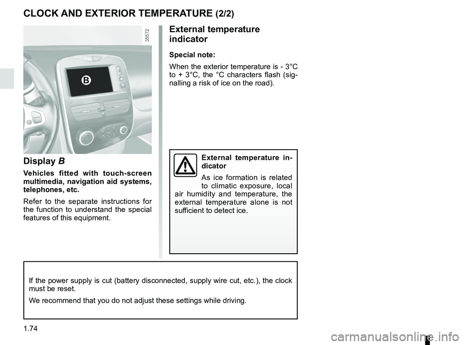 RENAULT CLIO 2017 X98 / 4.G Manual PDF 1.74
Display B
Vehicles fitted with touch-screen 
multimedia, navigation aid systems, 
telephones, etc.
Refer to the separate instructions for 
the function to understand the special 
features of this