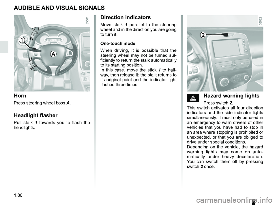 RENAULT CLIO 2017 X98 / 4.G Manual Online 1.80
éHazard warning lights
Press switch 2.
This switch activates all four direction
indicators and the side indicator lights
simultaneously. It must only be used in
an emergency to warn drivers RENAULT CLIO 2017 X98 / 4.G Manual Online 1.80
éHazard warning lights
Press switch 2.
This switch activates all four direction
indicators and the side indicator lights
simultaneously. It must only be used in
an emergency to warn drivers
