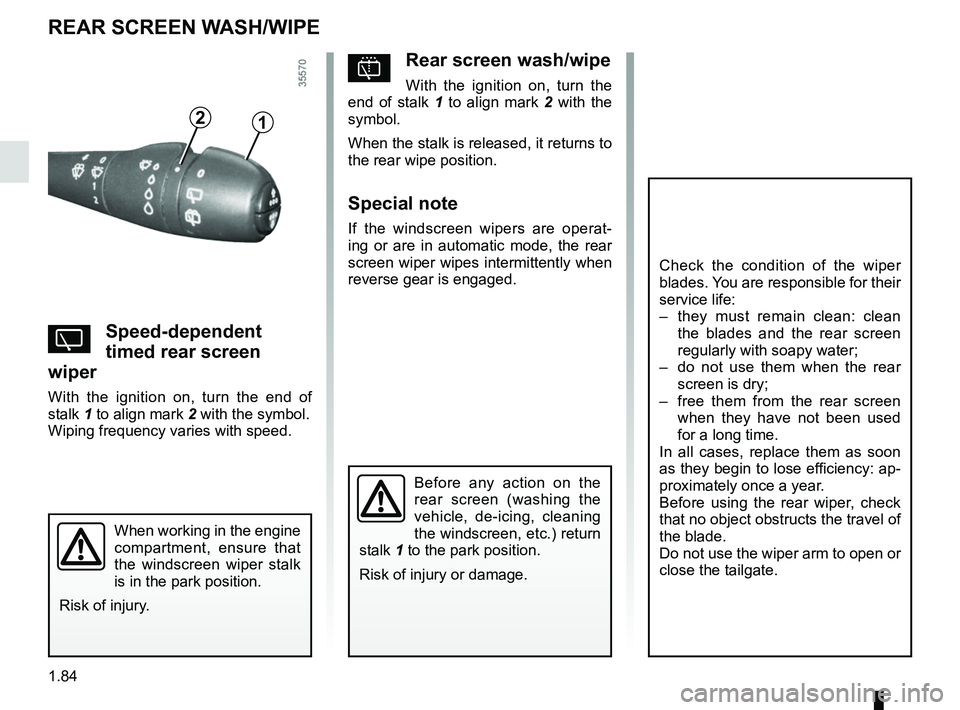 RENAULT CLIO 2017 X98 / 4.G Manual Online 1.84
pRear screen wash/wipe
With the ignition on, turn the 
end of stalk 1 to align mark 2 with the 
symbol.
When the stalk is released, it returns to 
the rear wipe position.
Special note
If the wind