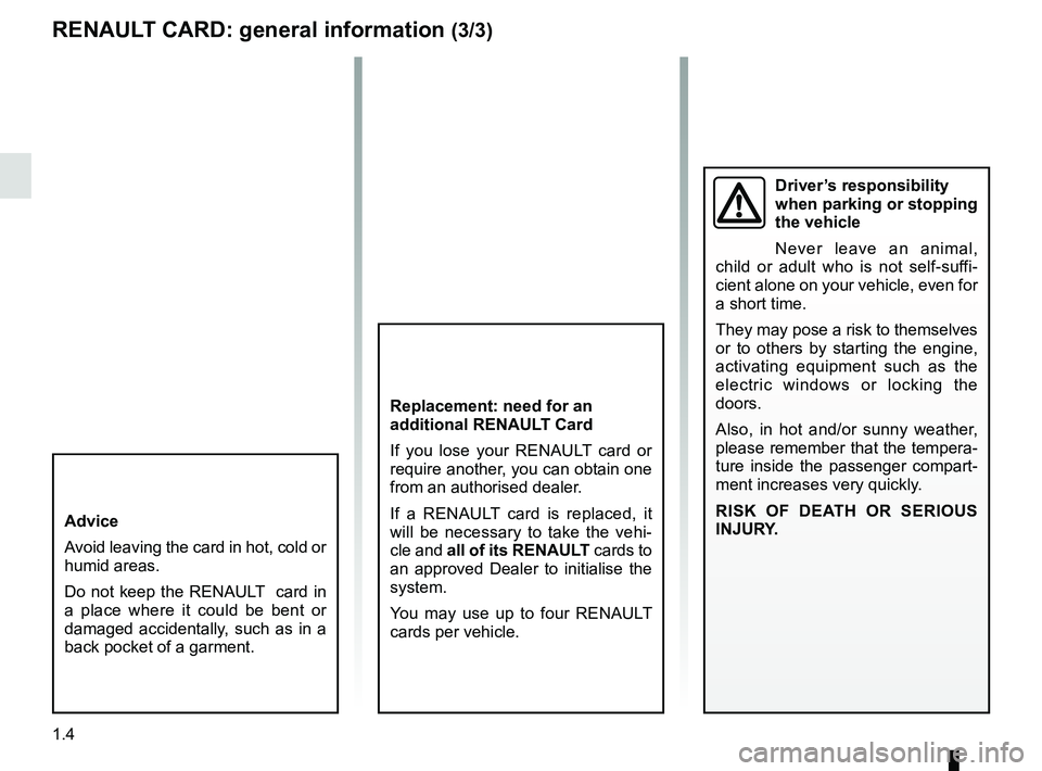 RENAULT CLIO 2017 X98 / 4.G Owners Manual 1.4
RENAULT CARD: general information (3/3)
Replacement: need for an 
additional RENAULT Card
If you lose your RENAULT card or 
require another, you can obtain one 
from an authorised dealer.
If a REN