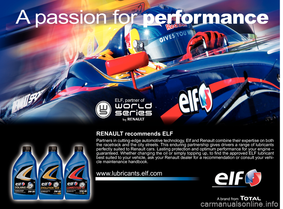 RENAULT KADJAR 2017 1.G Owners Manual A passion for performance
ELF, partner of
RENAULT recommends ELF
Partners in cutting-edge automotive technology, Elf and Renault combine their expertise on both
the racetrack and the city streets. Th RENAULT KADJAR 2017 1.G Owners Manual A passion for performance
ELF, partner of
RENAULT recommends ELF
Partners in cutting-edge automotive technology, Elf and Renault combine their expertise on both
the racetrack and the city streets. Th