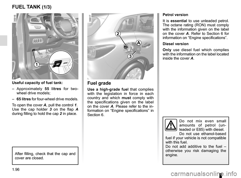 RENAULT KADJAR 2017 1.G Owners Manual 1.96
FUEL TANK (1/3)
A
3
2
Fuel grade
Use a high-grade fuel that complies 
with the legislation in force in each 
country and which  must comply with 
the specifications given on the label 
on the cov