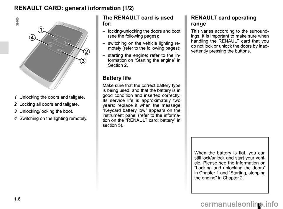 RENAULT KADJAR 2017 1.G User Guide 1.6
RENAULT CARD: general information (1/2)
The RENAULT card is used
for:
– locking/unlocking the doors and boot (see the following pages);
– switching on the vehicle lighting re- motely (refer RENAULT KADJAR 2017 1.G User Guide 1.6
RENAULT CARD: general information (1/2)
The RENAULT card is used
for:
– locking/unlocking the doors and boot (see the following pages);
– switching on the vehicle lighting re- motely (refer