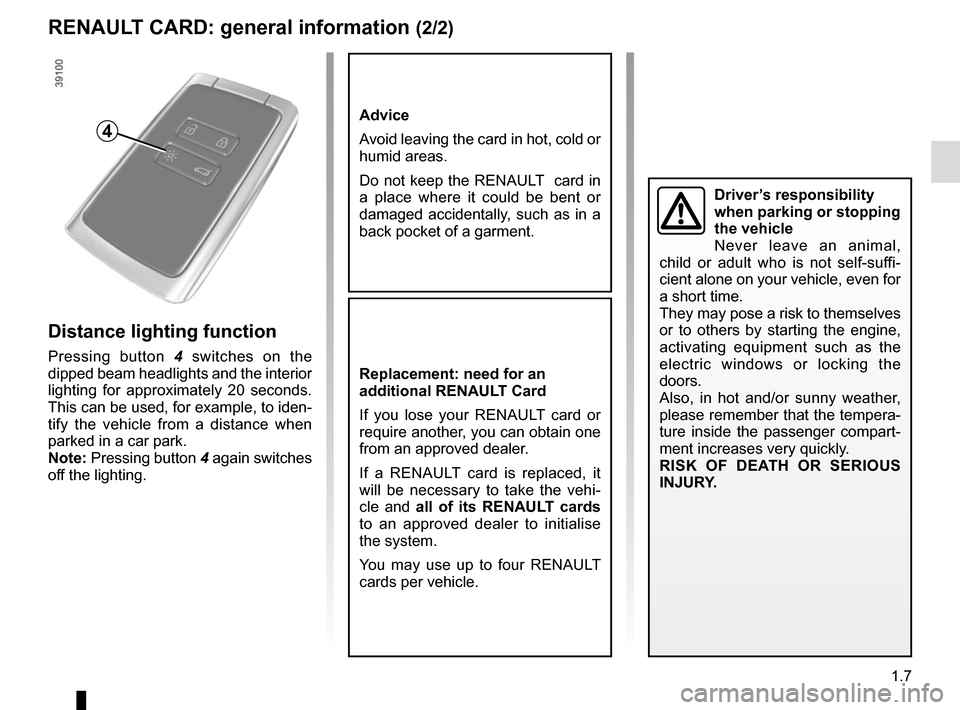 RENAULT KADJAR 2017 1.G User Guide 1.7
RENAULT CARD: general information (2/2)
Advice
Avoid leaving the card in hot, cold or
humid areas.
Do not keep the RENAULT card in
a place where it could be bent or
damaged accidentally, such RENAULT KADJAR 2017 1.G User Guide 1.7
RENAULT CARD: general information (2/2)
Advice
Avoid leaving the card in hot, cold or
humid areas.
Do not keep the RENAULT card in
a place where it could be bent or
damaged accidentally, such