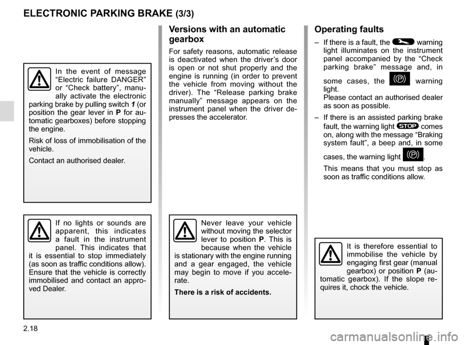 RENAULT KADJAR 2017 1.G Owners Manual 2.18
Operating faults
–  If there is a fault, the © warning 
light illuminates on the instrument 
panel accompanied by the “Check 
parking brake” message and, in 
some cases, the 
} warning 
li