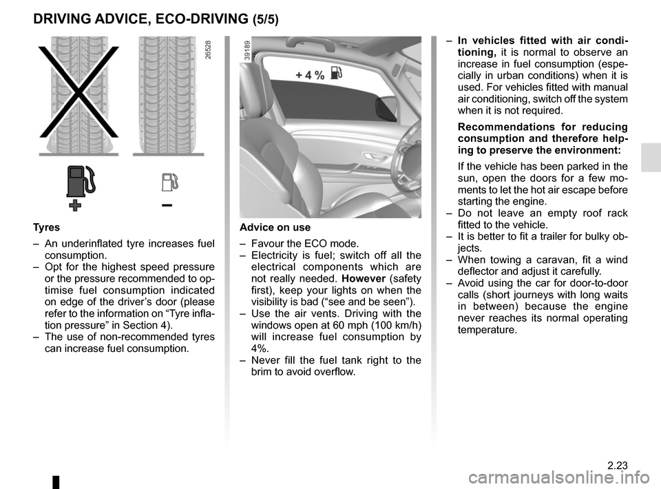 RENAULT KADJAR 2017 1.G Owners Manual 2.23
DRIVING ADVICE, ECO-DRIVING (5/5)
Advice on use
– Favour the ECO mode.
– Electricity is fuel; switch off all the electrical components which are
not really needed. However (safety
first) RENAULT KADJAR 2017 1.G Owners Manual 2.23
DRIVING ADVICE, ECO-DRIVING (5/5)
Advice on use
– Favour the ECO mode.
– Electricity is fuel; switch off all the electrical components which are
not really needed. However (safety
first)