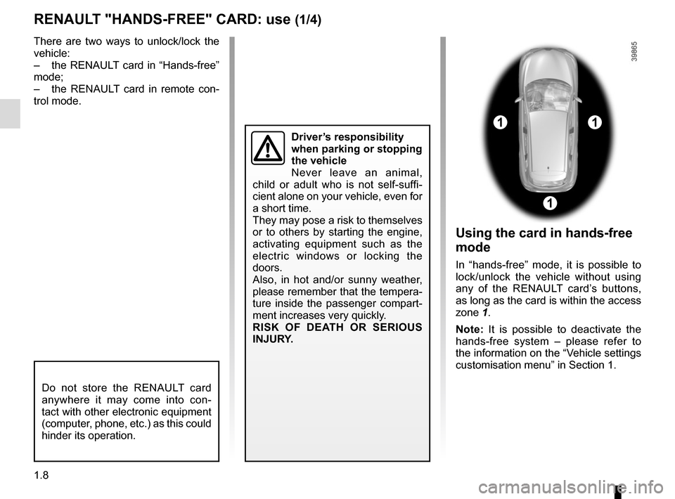 RENAULT KADJAR 2017 1.G User Guide 1.8
RENAULT "HANDS-FREE" CARD: use (1/4)
Do not store the RENAULT card
anywhere it may come into con-
tact with other electronic equipment
(computer, phone, etc.) as this could
hinder its operation RENAULT KADJAR 2017 1.G User Guide 1.8
RENAULT "HANDS-FREE" CARD: use (1/4)
Do not store the RENAULT card
anywhere it may come into con-
tact with other electronic equipment
(computer, phone, etc.) as this could
hinder its operation