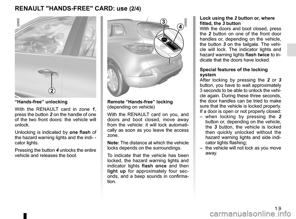 RENAULT KADJAR 2017 1.G Owners Manual 1.9
RENAULT "HANDS-FREE" CARD: use (2/4)
Lock using the 2 button or, where 
fitted, the  3 button
With the doors and boot closed, press 
the  2 button on one of the front door 
handles or, depending o